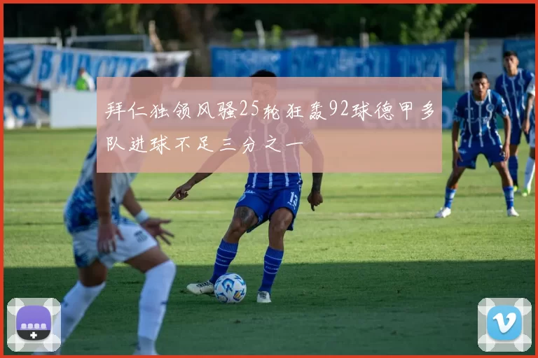 拜仁独领风骚25轮狂轰92球德甲多队进球不足三分之一
