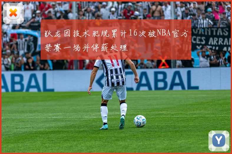 狄龙因技术犯规累计16次被NBA官方禁赛一场并停薪处理